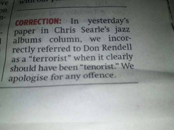 document - ve Correction In yesterday's paper in Chris Searle's jazz 1 albums column, we incor rectly referred to Don Rendell as a terrorist" when it clearly should have been "tenorist." We apologise for any offence.