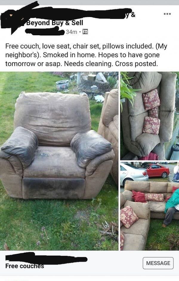 chair - .. Beyond Buy & Sell 34m. Free couch, love seat, chair set, pillows included. My neighbor's. Smoked in home. Hopes to have gone tomorrow or asap. Needs cleaning. Cross posted. Message Free couches