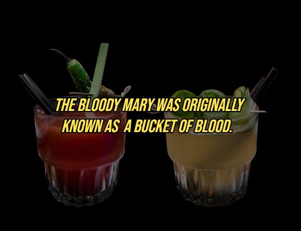 drink - The Bloody Mary Was Originally Known As A Bucket Of Blood.