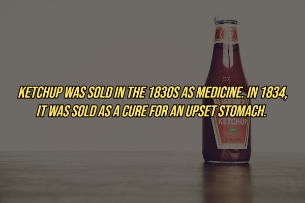 drink - S7 Ketchup Was Sold In The 1830S As Medicine. In 1834, It Was Sold As A Cure For An Upset Stomach. Ketchup