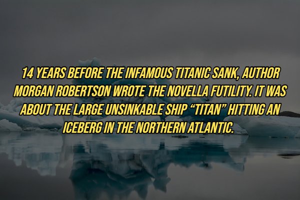 reflection - 14 Years Before The Infamous Titanic Sank, Author Morgan Robertson Wrote The Novella Futility It Was About The Large Unsinkable Ship Titan Hitting An Iceberg In The Northern Atlantic.