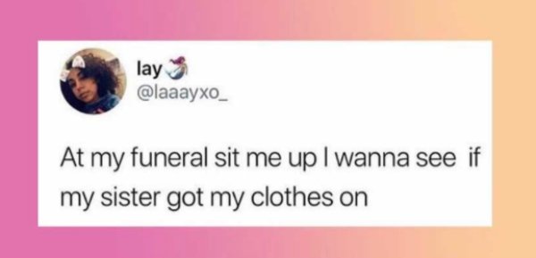 paper - lay At my funeral sit me up I wanna see if my sister got my clothes on