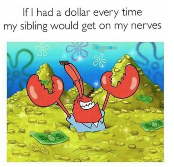 grunkle stan mr krabs - If I had a dollar every time my sibling would get on my nerves C S