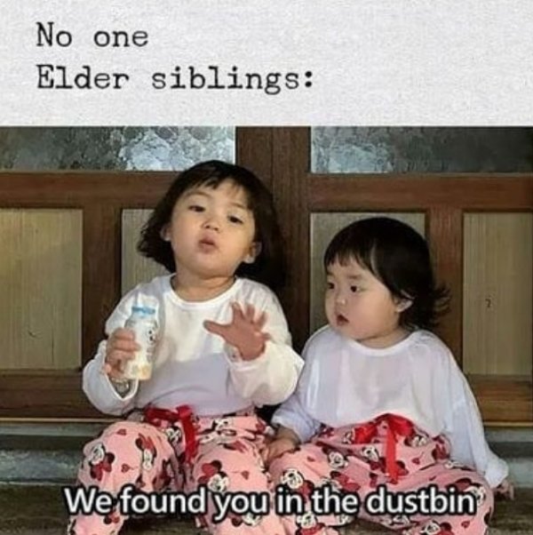 elder siblings we found you in the dustbin - No one Elder siblings We found you in the dustbin