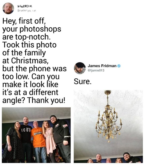 photoshop james friedman - Hey, first off, your photoshops are topnotch. Took this photo of the family at Christmas, but the phone was too low. Can you make it look it's at a different angle? Thank you! James Fridman Sure. Icon mory