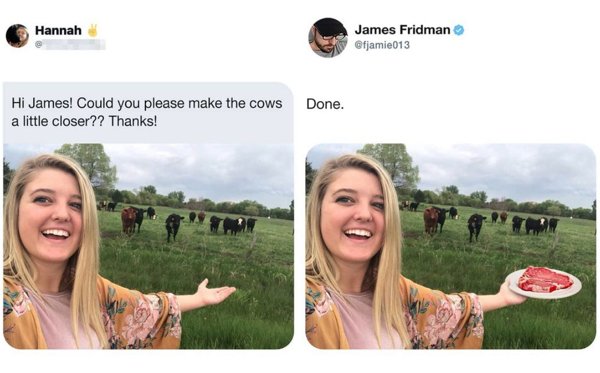 james fridman - Hannah James Fridman Hi James! Could you please make the cows Done. a little closer?? Thanks!