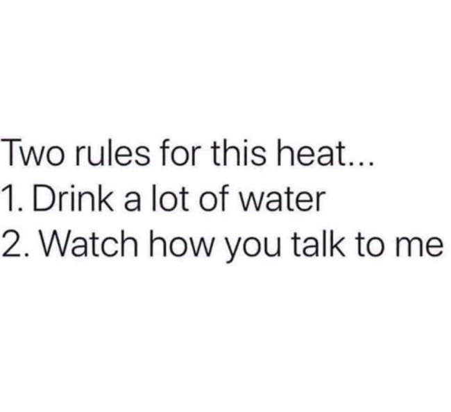 don t care if you see me t home i m not home - Two rules for this heat... 1. Drink a lot of water 2. Watch how you talk to me