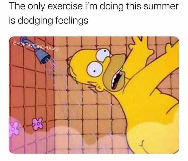 memes that catch you off guard - The only exercise i'm doing this summer is dodging feelings Choegivesnofucrs to