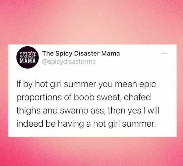 document - Spicoy The Spicy Disaster Mama Mama If by hot girl summer you mean epic proportions of boob sweat, chafed thighs and swamp ass, then yes I will indeed be having a hot girl summer.