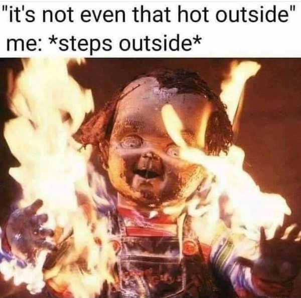 its hot outside meme - "it's not even that hot outside" me steps outside cy