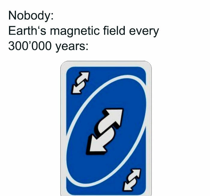 uno reverse card - Nobody Earth's magnetic field every 300'000 years Ks 5