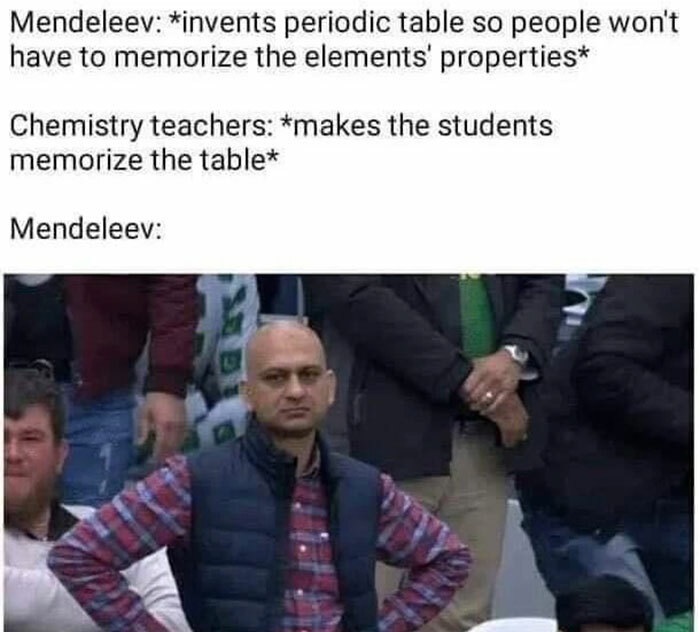 love you from the bottom of my heart hypothalamus meme - Mendeleev invents periodic table so people won't have to memorize the elements' properties Chemistry teachers makes the students memorize the table Mendeleev