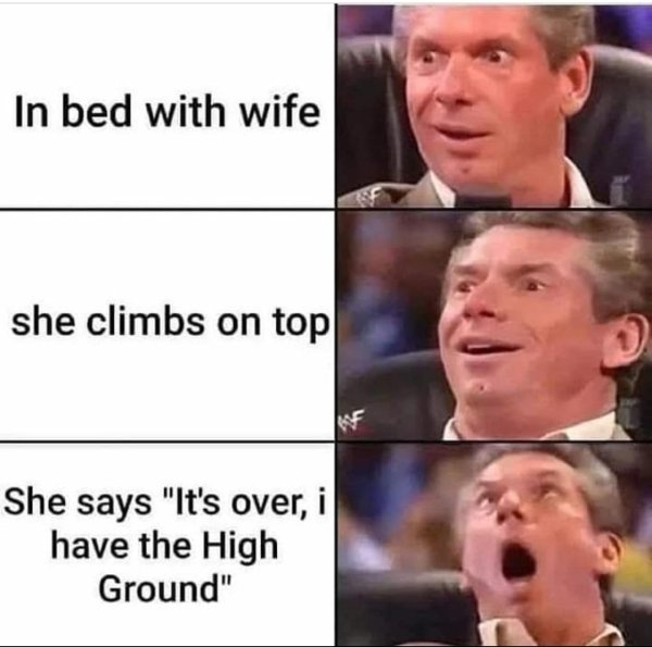 vince mcmahon meme - In bed with wife she climbs on top She says "It's over, i have the High Ground"