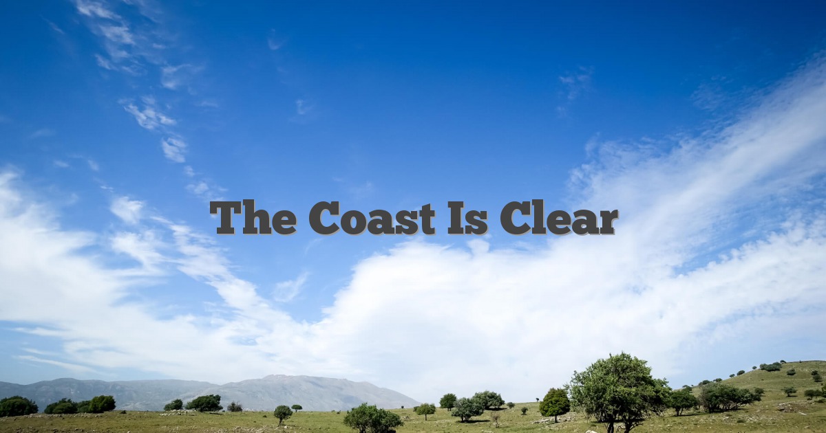 I always thought the term, “the coast is clear” was, “the ghost is clear” (transparent).