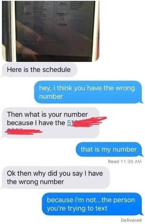wrong number texts - wrong number texts - Here is the schedule hey, i think you have the wrong number Then what is your number because I have the 51 that is my number Read Ok then why did you say I have the wrong number because i'm not...the person you're