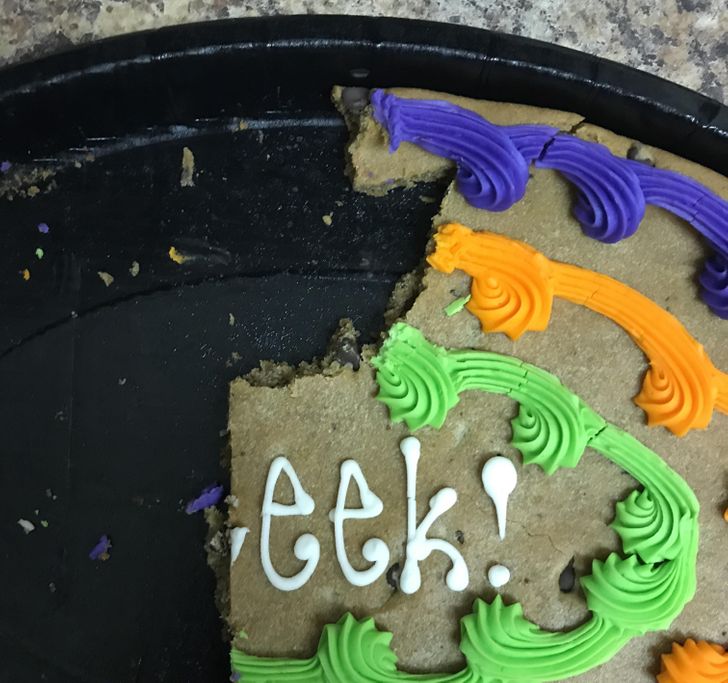 “When your guest breaks the giant cookie instead of cutting it like everyone else has been doing.”