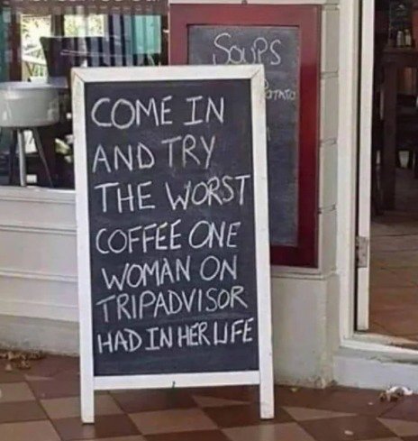 funny signs 2021 - Soups Otato Come In And Try The Worst Coffee One Woman On Tripadvisor Had In Her Lufe