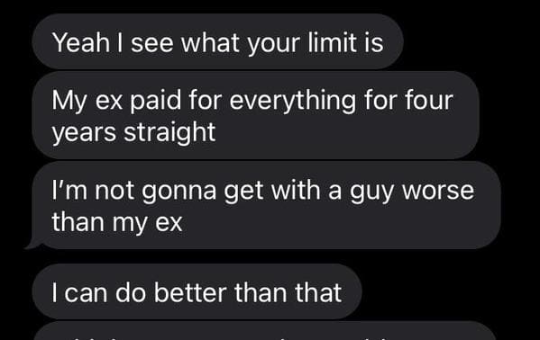 angle - Yeah I see what your limit is My ex paid for everything for four years straight I'm not gonna get with a guy worse than my ex I can do better than that