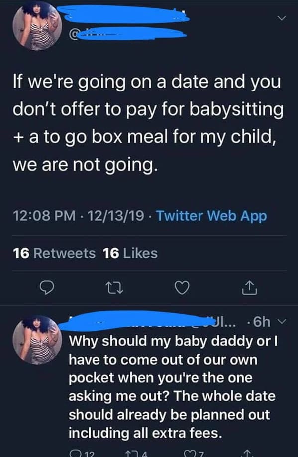 dating choosingbeggars - If we're going on a date and you don't offer to pay for babysitting a to go box meal for my child, we are not going. 121319 Twitter Web App 16 16 27 J... 6h Why should my baby daddy or ! have to come out of our own pocket when you