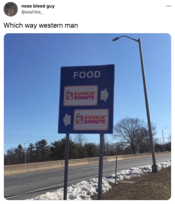 street sign - S. nose bleed guy Which way western man Food Dunkin' Donuts Dunkin Donuts