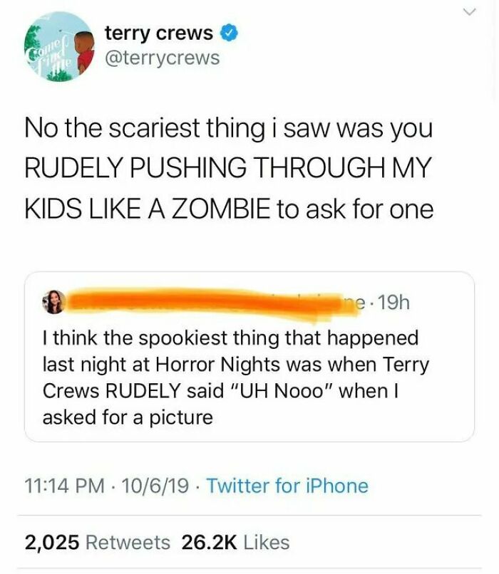 celebrities are people too - terry crews Comer find No the scariest thing i saw was you Rudely Pushing Through My Kids A Zombie to ask for one ne. 19h I think the spookiest thing that happened last night at Horror Nights was when Terry Crews Rudely said "