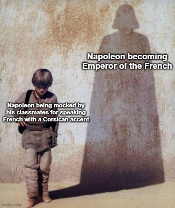 anakin skywalker darth vader shadow - Napoleon becoming Emperor of the French Napoleon being mocked by his classmates for speaking French with a Corsican accent imgflip.com