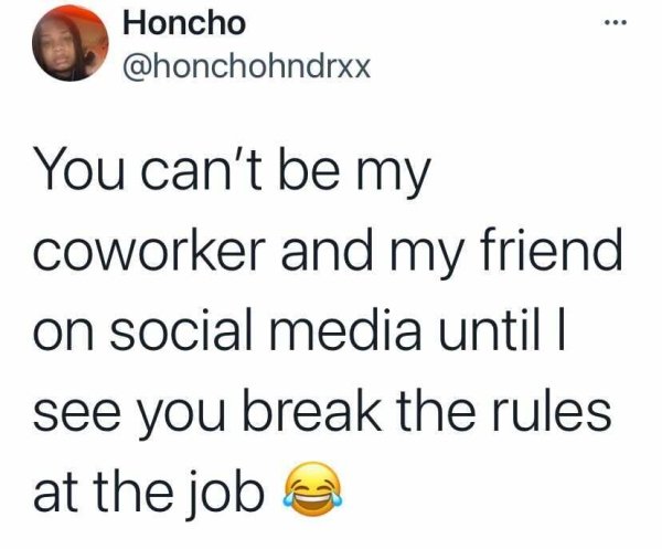 cute motorcycle gang meme - Honcho You can't be my coworker and my friend on social media until | see you break the rules at the job