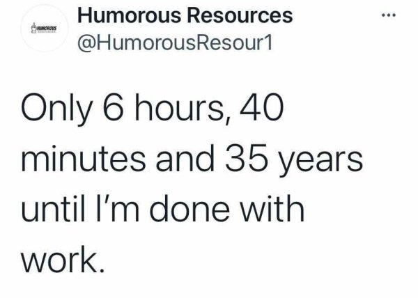 Thank God for What Didn’t Happen - Humorous Resources Only 6 hours, 40 minutes and 35 years until I'm done with work.
