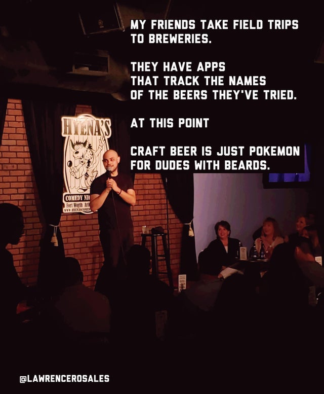 funny jokes comedies - My Friends Take Field Trips To Breweries. They Have Apps That Track The Names Of The Beers They'Ve Tried. Hyenas At This Point Craft Beer Is Just Pokemon For Dudes With Beards. Comedy Nto Fort Worth Am Wanda