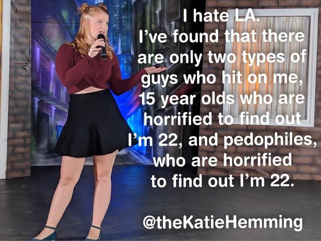 photo caption - I hate La. I've found that there are only two types of guys who hit on me, 15 year olds who are horrified to find out I'm 22, and pedophiles, who are horrified to find out l'm 22. Hemming