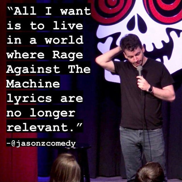 photo caption - "All I want is to live in a world where Rage Against The Machine lyrics are no longer relevant." comedy