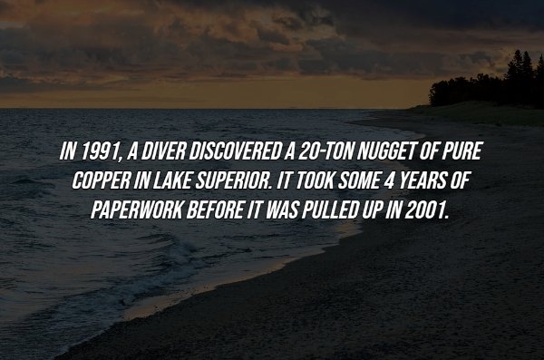 horizon - In 1991, A Diver Discovered A 20Ton Nugget Of Pure Copper In Lake Superior. It Took Some 4 Years Of Paperwork Before It Was Pulled Up In 2001.