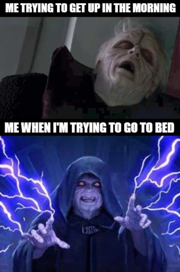 emperor palpatine - Me Trying To Get Up In The Morning Me When I'M Trying To Go To Bed
