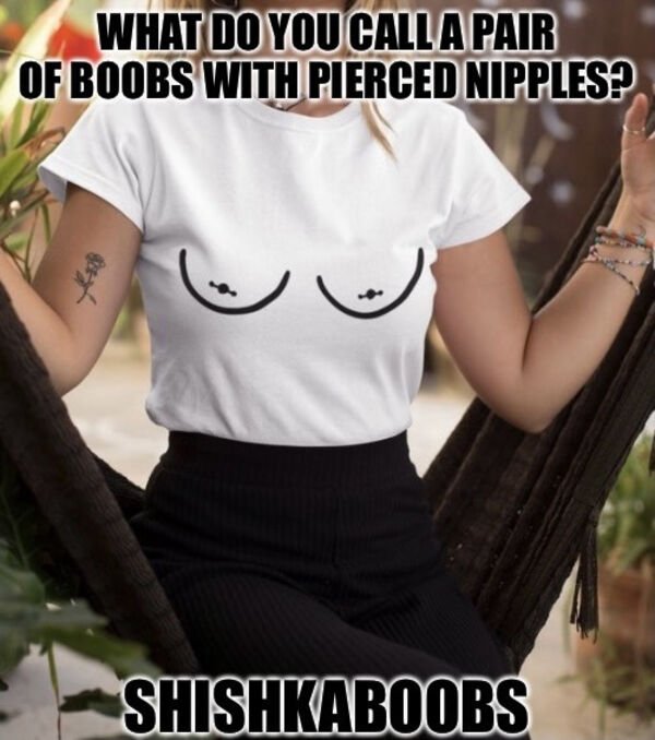 nipple piercing shirt - What Do You Call A Pair Of Boobs With Pierced Nipples? Shishkaboobs