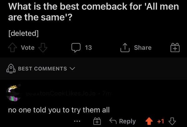 savage comments and brutal comebacks - screenshot - What is the best comeback for 'All men are the same'? deleted Vote 13 I Best V no one told you to try them all s 1 B