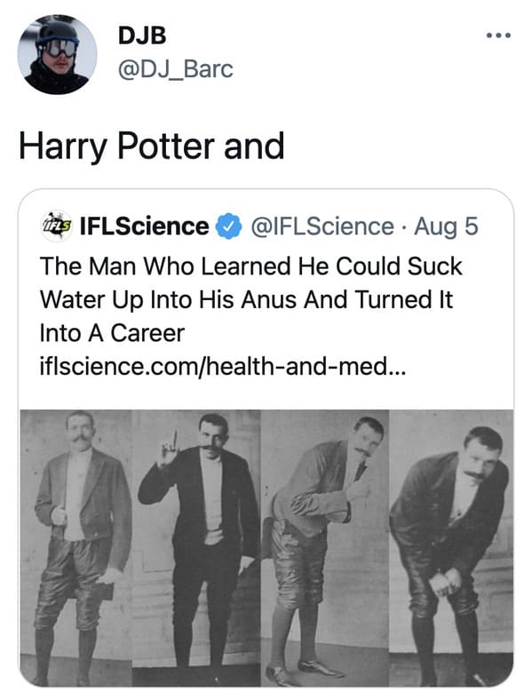 funny tweets - communication - ... Djb Harry Potter and ins IFLScience Aug 5 The Man Who Learned He Could Suck Water Up Into His Anus And Turned It Into A Career iflscience.comhealthandmed...