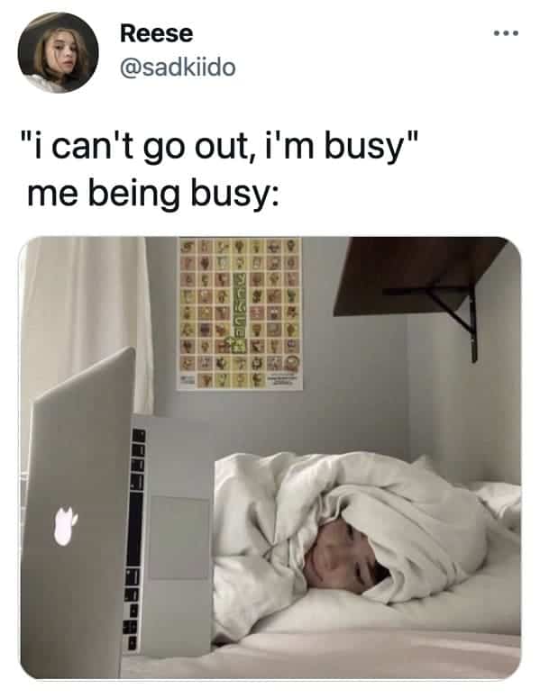 funny tweets - Reese "i can't go out, i'm busy" me being busy