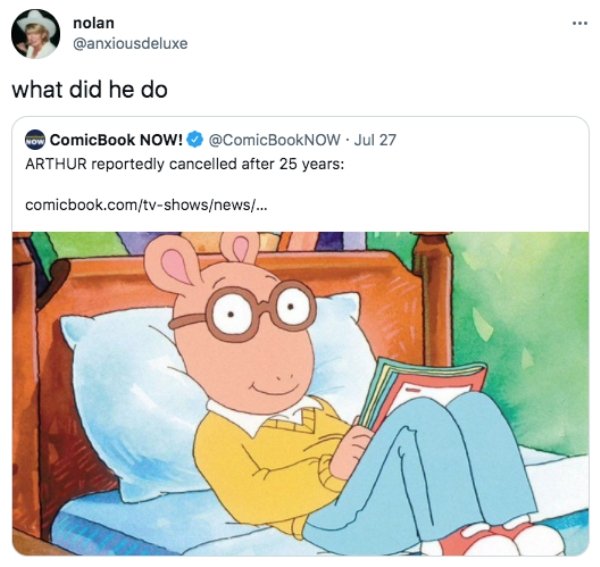 funny tweets - arthur cartoon - . nolan what did he do ComicBook Now! . Jul 27 Arthur reportedly cancelled after 25 years comicbook.comtvshowsnews...