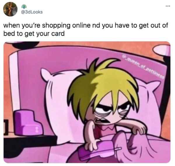 funny tweets - shopping memes - S. Looks when you're shopping online nd you have to get out of bed to get your card queen_of_pettiness
