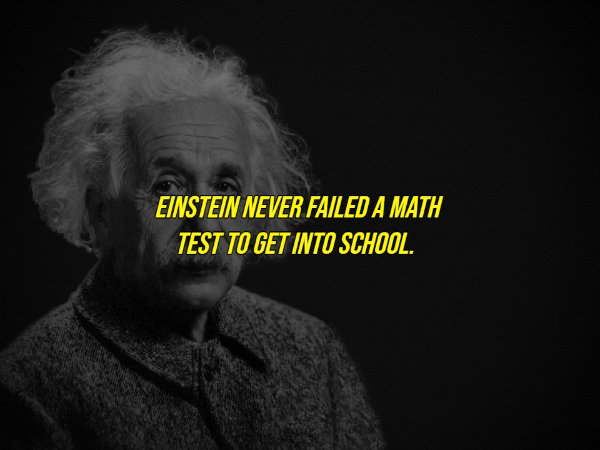 common myths - albert einstein quotes - Einstein Never Failed A Math Test To Get Into School.