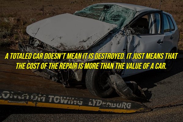 common myths - damaged cars - A Totaled Car Doesn'T Mean It Is Destroyed. It Just Means That The Cost Of The Repair Is More Than The Value Of A Car. Lov oii TOW92YDENSURG