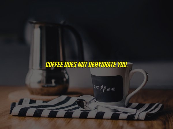 common myths - Coffee Does Not Dehydrate You.