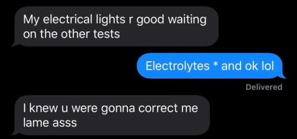 spelling fails - multimedia - My electrical lights r good waiting on the other tests Electrolytes and ok lol Delivered I knew u were gonna correct me lame asss