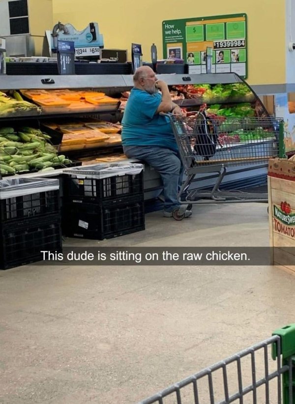 terrible customers - people sitting on raw meat at walmart - How we help 19399984 134 1650 Tomato This dude is sitting on the raw chicken.