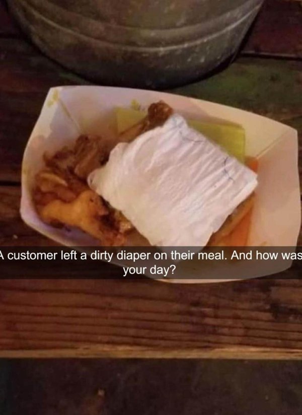 terrible customers - dish - A customer left a dirty diaper on their meal. And how was your day?