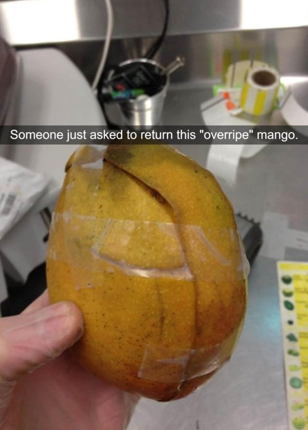 terrible customers - Customer - Someone just asked to return this "overripe" mango.