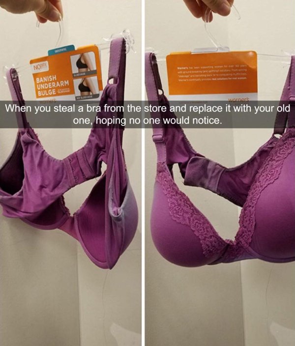 terrible customers - undergarment - Nosos Banish Underarm Bulge When you steal a bra from the store and replace it with your old one, hoping no one would notice.