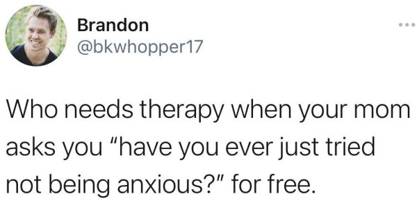 father forgive me for the times i desired a seat at a table you would have flipped - Brandon Who needs therapy when your mom asks you "have you ever just tried not being anxious?" for free.