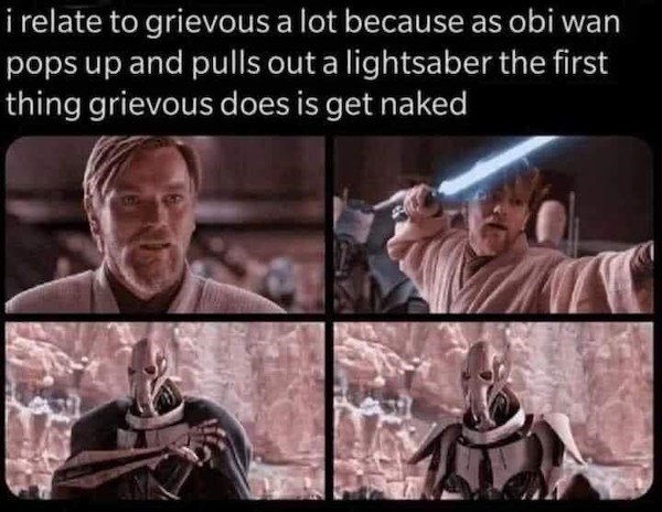 dirty memes and pics - star wars memes - i relate to grievous a lot because as obi wan pops up and pulls out a lightsaber the first thing grievous does is get naked