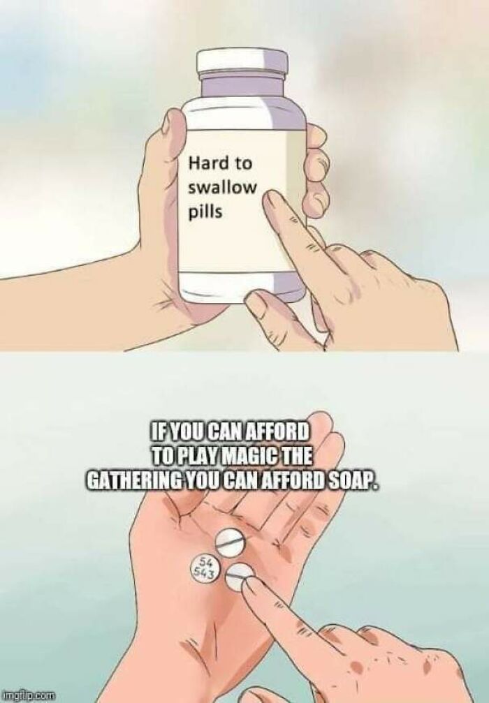 hard pill to swallow military meme - Hard to swallow pills If You Can Afford To Play Magic The Gathering You Can Afford Soap imgilp.com